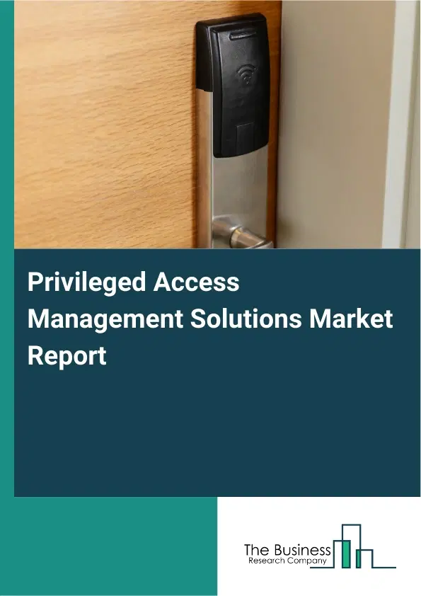 Global Privileged Access Management Solutions Market Report 2026 Global Privileged Access Management Solutions Market Report 2026