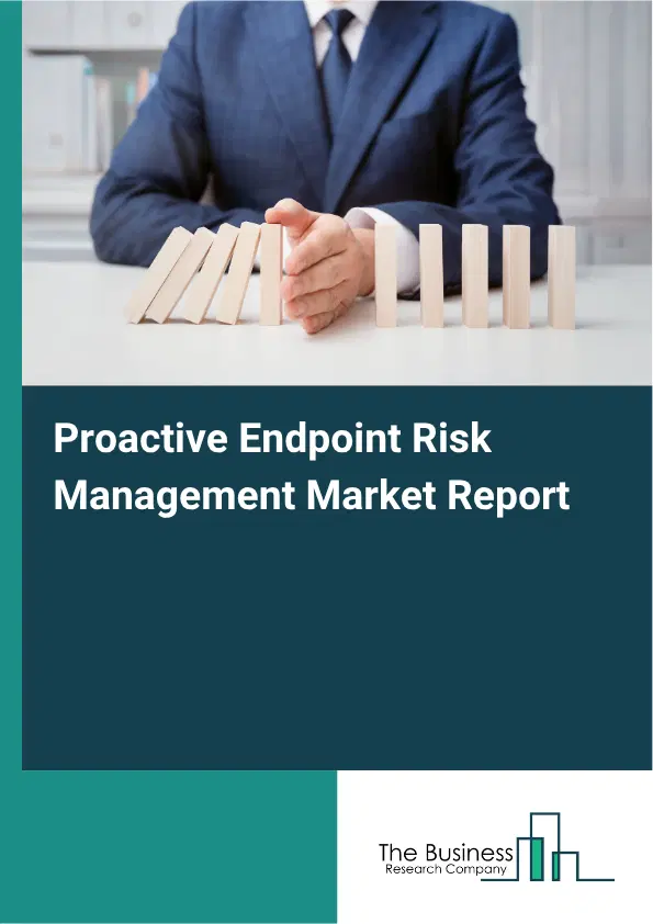 Proactive Endpoint Risk Management Market Report 2026 Proactive Endpoint Risk Management Market Report 2026