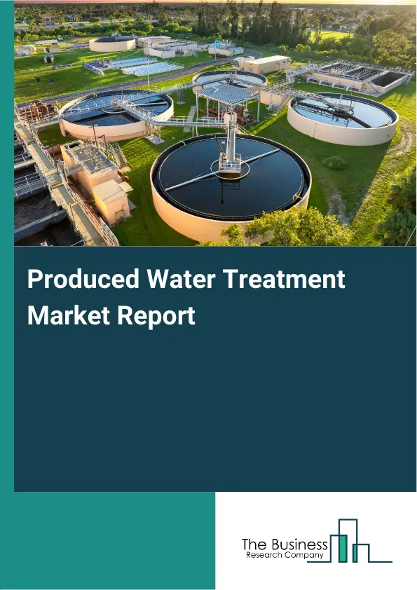Global Produced Water Treatment Market Report 2026 Global Produced Water Treatment Market Report 2026