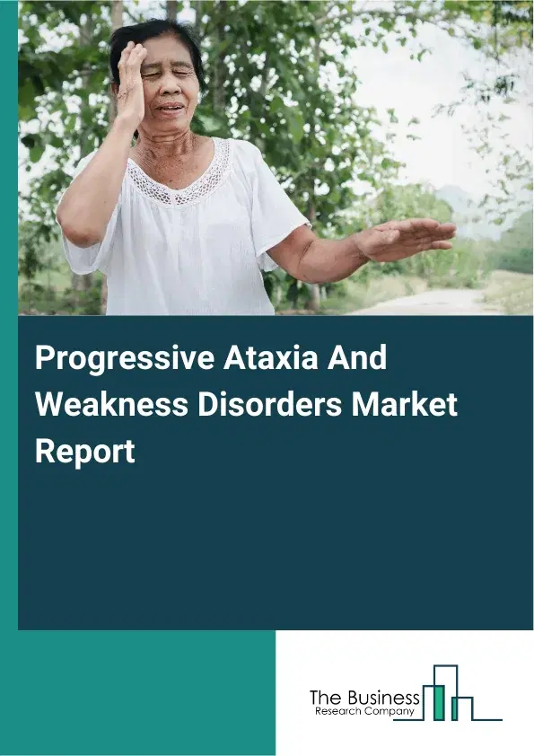 Global Progressive Ataxia And Weakness Disorders Market Report 2026 Global Progressive Ataxia And Weakness Disorders Market Report 2026