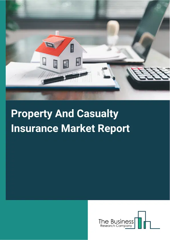 Global Property And Casualty Insurance Market Report 2026 Global Property And Casualty Insurance Market Report 2026