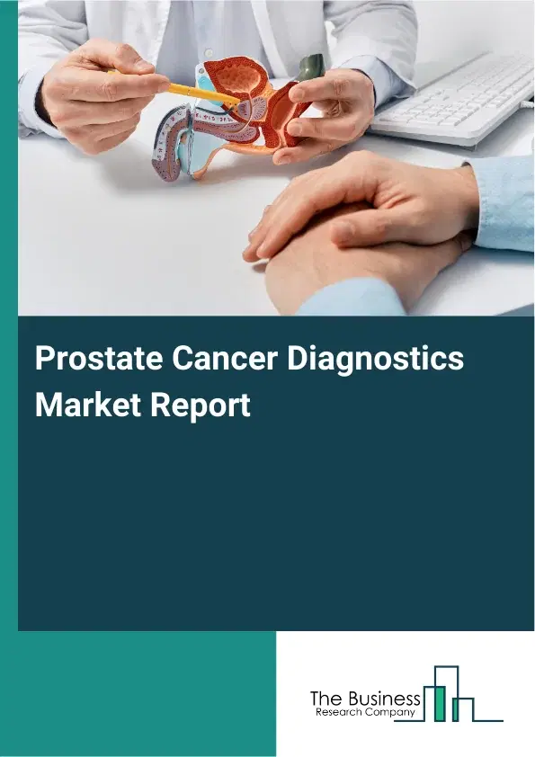 Global Prostate Cancer Diagnostics Market Report 2026 Global Prostate Cancer Diagnostics Market Report 2026