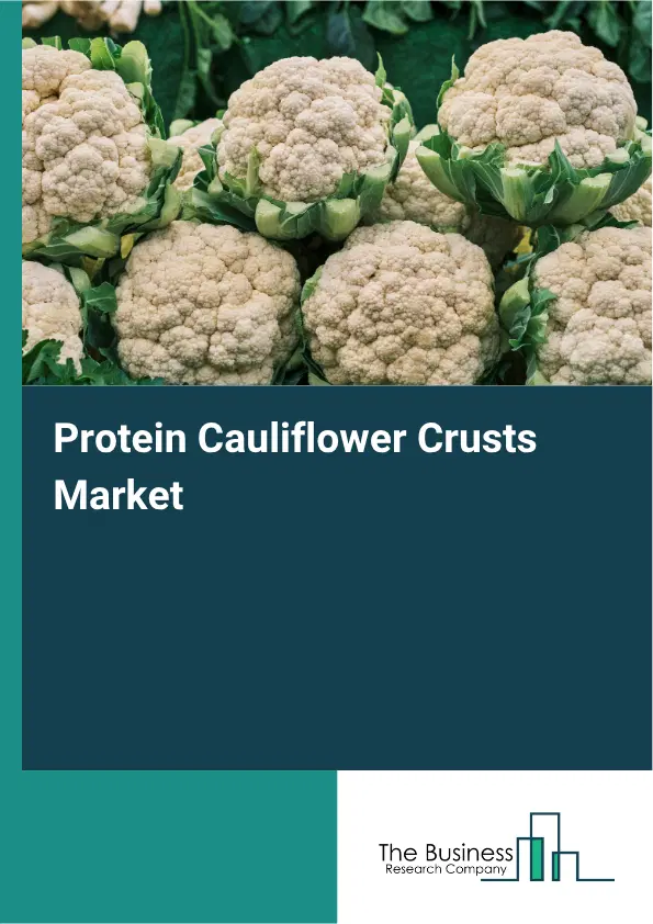 Protein Cauliflower Crusts Market Report 2026 Protein Cauliflower Crusts Market Report 2026