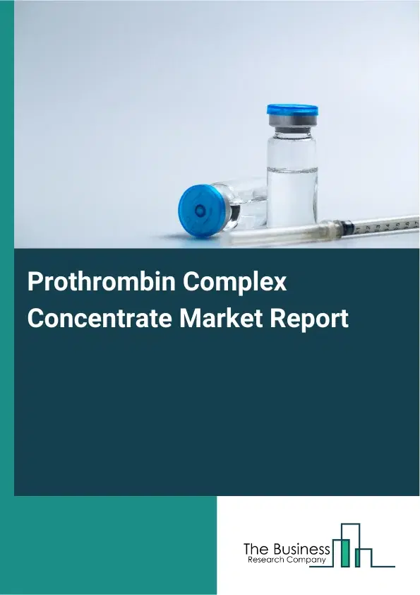 Global Prothrombin Complex Concentrate Market Report 2026 Global Prothrombin Complex Concentrate Market Report 2026