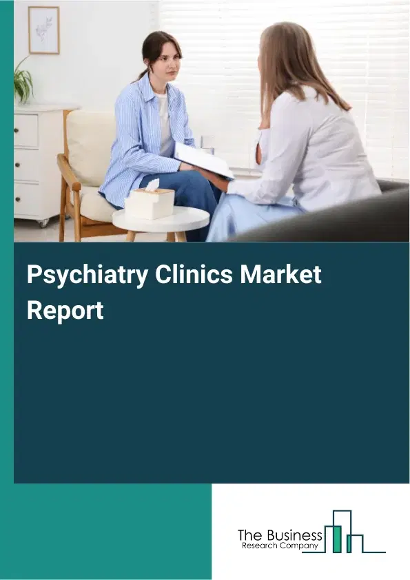 Global Psychiatry Clinics Market Report 2026 Global Psychiatry Clinics Market Report 2026