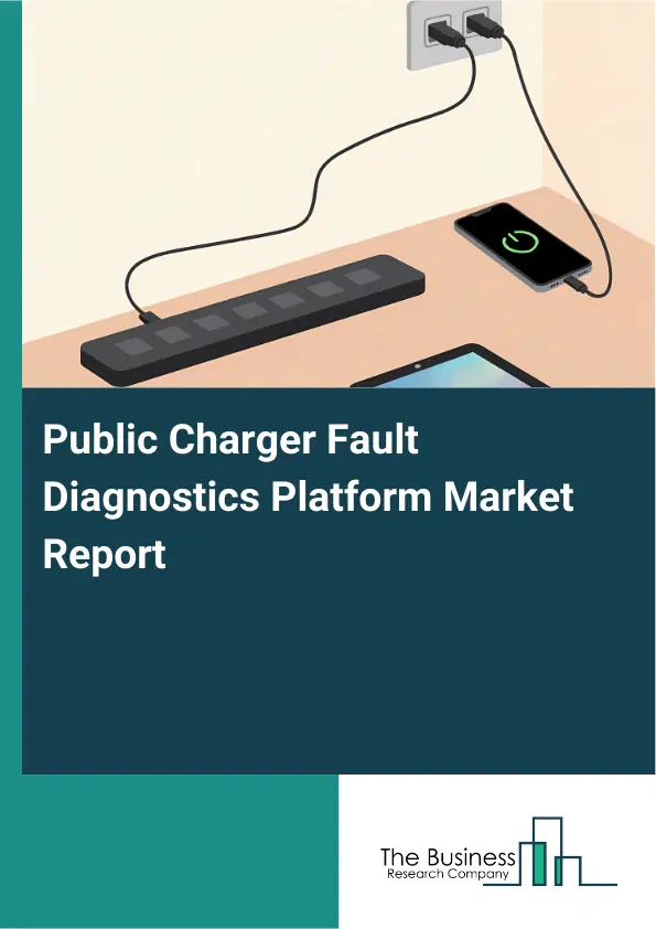 Global Public Charger Fault Diagnostics Platform Market Report 2026 Global Public Charger Fault Diagnostics Platform Market Report 2026