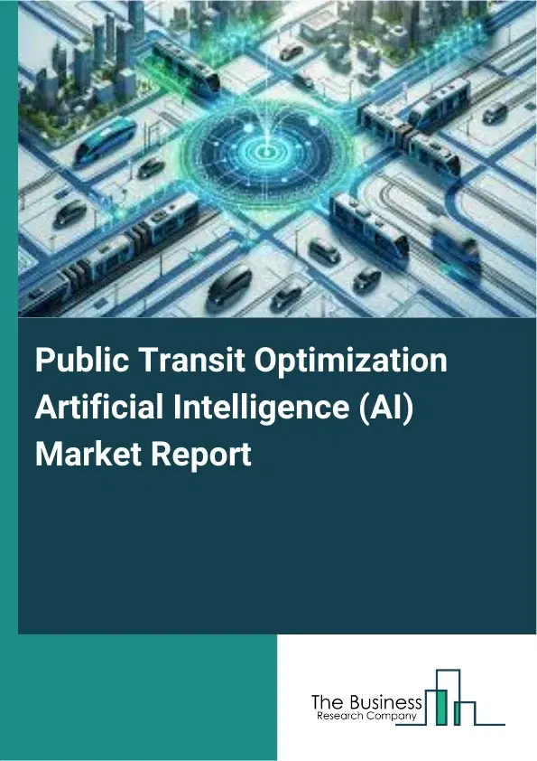 Global Public Transit Optimization Artificial Intelligence (AI) Market Report 2026 Global Public Transit Optimization Artificial Intelligence (AI) Market Report 2026