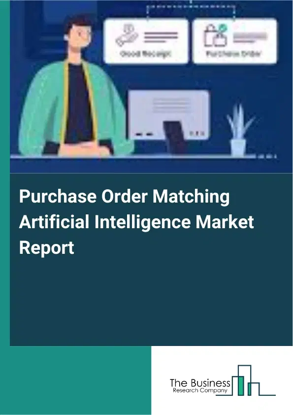 Global Purchase Order Matching Artificial Intelligence Market Report 2026 Global Purchase Order Matching Artificial Intelligence Market Report 2026