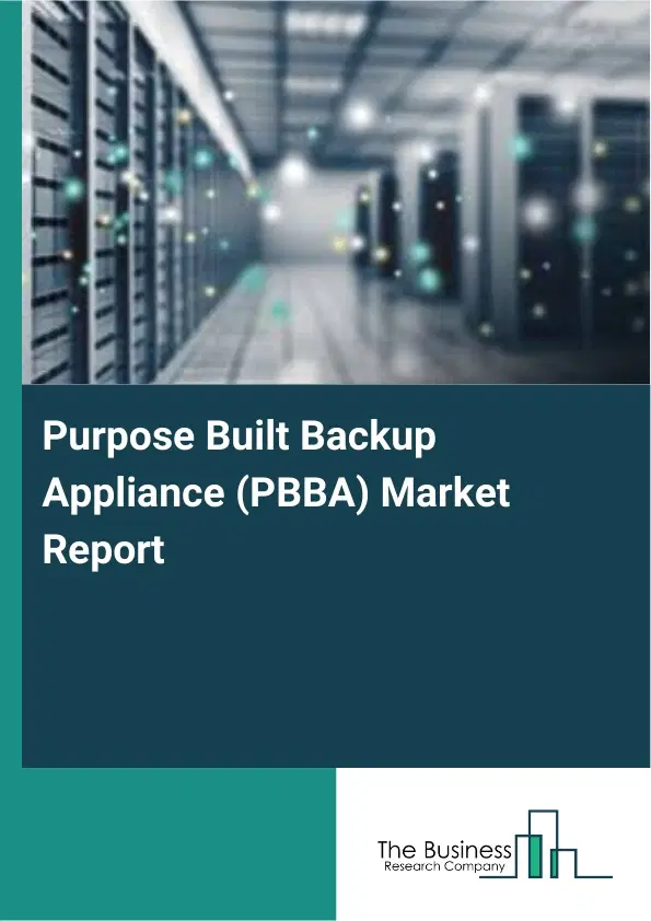 Global Purpose Built Backup Appliance (PBBA) Market Report 2026 Global Purpose Built Backup Appliance (PBBA) Market Report 2026