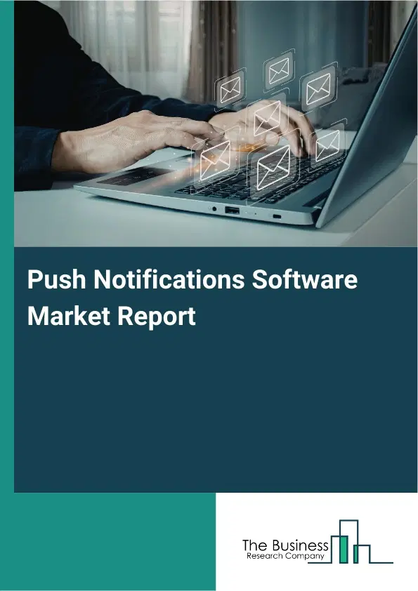 Global Push Notifications Software Market Report 2026 Global Push Notifications Software Market Report 2026