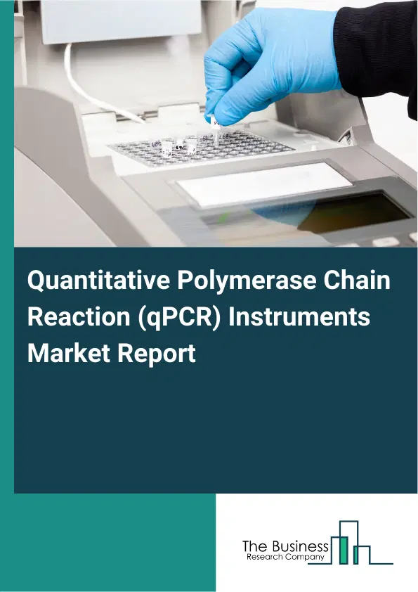 Global Quantitative Polymerase Chain Reaction (qPCR) Instruments Market Report 2026 Global Quantitative Polymerase Chain Reaction (qPCR) Instruments Market Report 2026