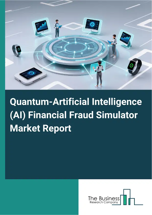 Global Quantum-Artificial Intelligence (AI) Financial Fraud Simulator Market Report 2026 Global Quantum-Artificial Intelligence (AI) Financial Fraud Simulator Market Report 2026