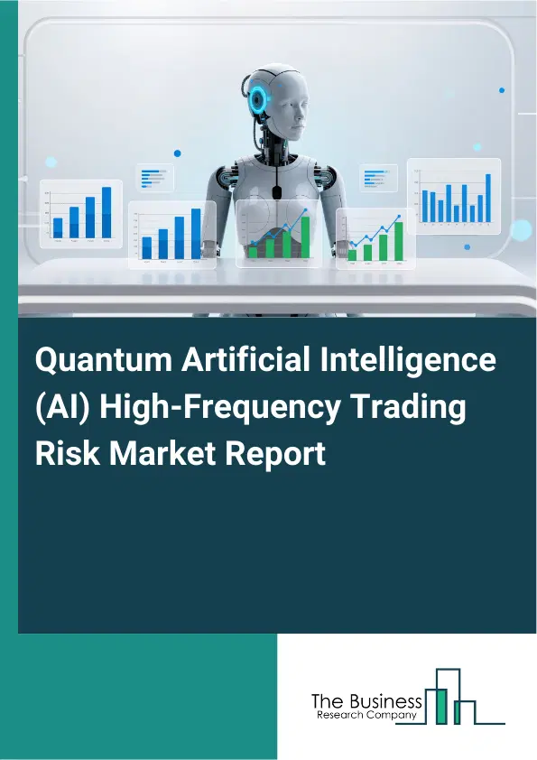 Global Quantum Artificial Intelligence (AI) High-Frequency Trading Risk Market Report 2026 Global Quantum Artificial Intelligence (AI) High-Frequency Trading Risk Market Report 2026