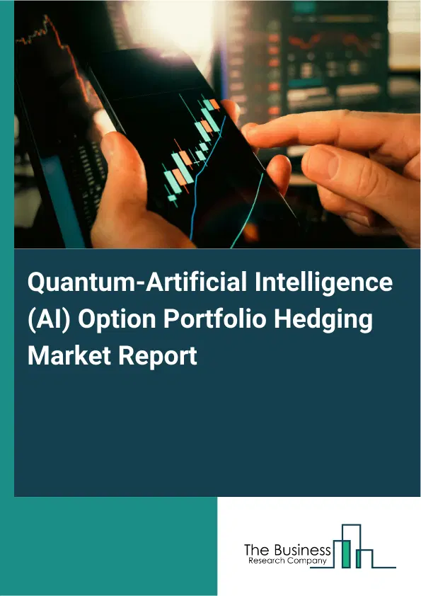 Global Quantum-Artificial Intelligence (AI) Option Portfolio Hedging Market Report 2026 Global Quantum-Artificial Intelligence (AI) Option Portfolio Hedging Market Report 2026
