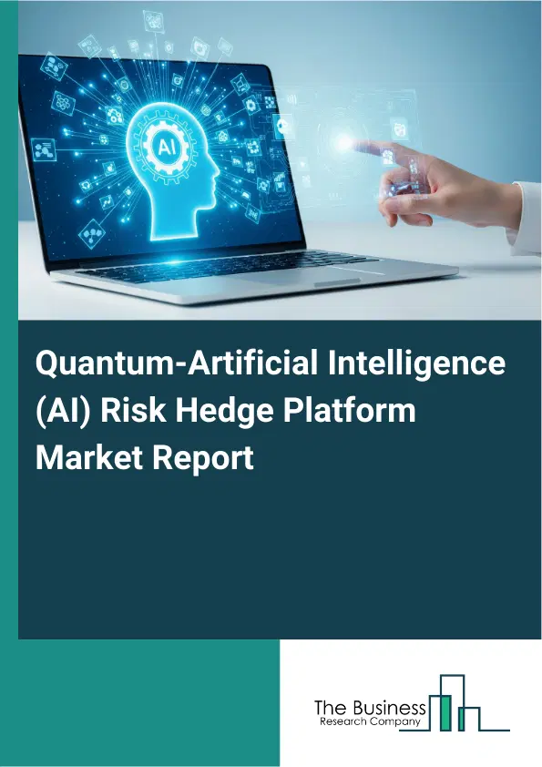 Global Quantum-Artificial Intelligence (AI) Risk Hedge Platform Market Report 2026 Global Quantum-Artificial Intelligence (AI) Risk Hedge Platform Market Report 2026