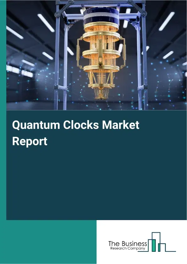 Global Quantum Clocks Market Report 2026 Global Quantum Clocks Market Report 2026