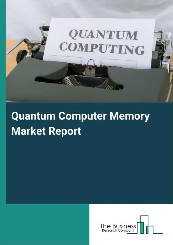 Global Quantum Computer Memory Market Report 2026 Global Quantum Computer Memory Market Report 2026
