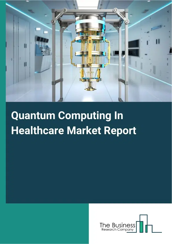 Global Quantum Computing In Healthcare Market Report 2026 Global Quantum Computing In Healthcare Market Report 2026