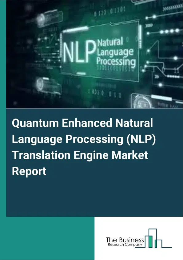 Global Quantum Enhanced Natural Language Processing (NLP) Translation Engine Market Report 2026 Global Quantum Enhanced Natural Language Processing (NLP) Translation Engine Market Report 2026