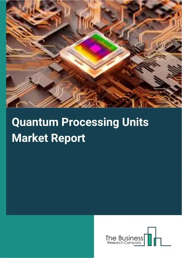 Global Quantum Processing Units Market Report 2026 Global Quantum Processing Units Market Report 2026