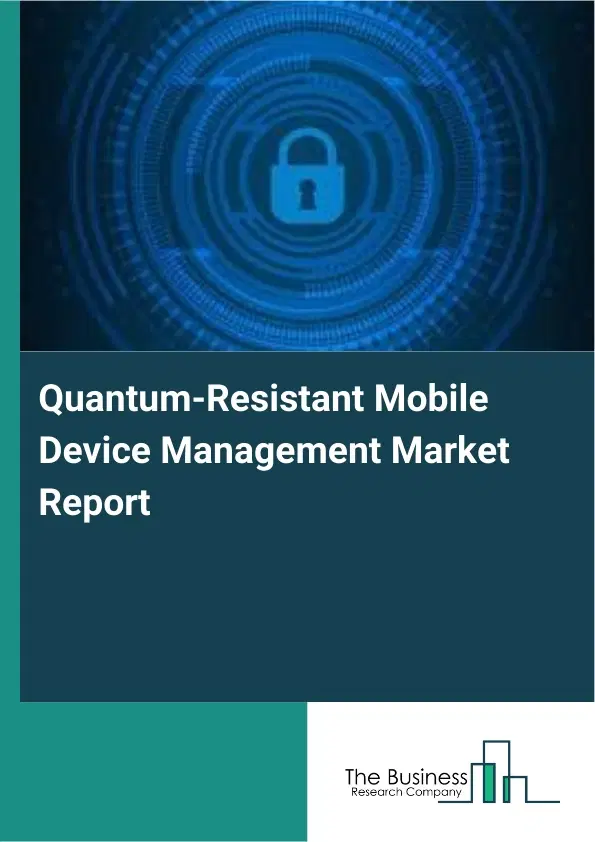 Global Quantum-Resistant Mobile Device Management Market Report 2026 Global Quantum-Resistant Mobile Device Management Market Report 2026