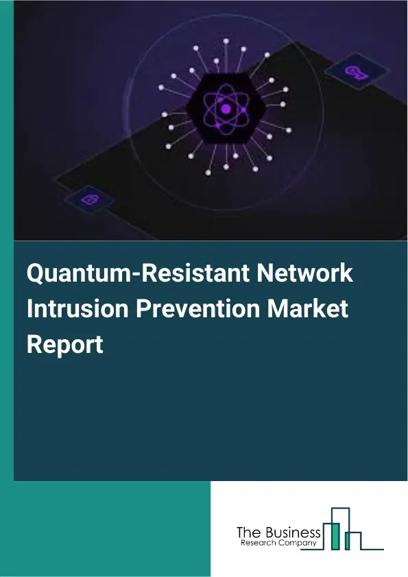 Global Quantum-Resistant Network Intrusion Prevention Market Report 2026 Global Quantum-Resistant Network Intrusion Prevention Market Report 2026