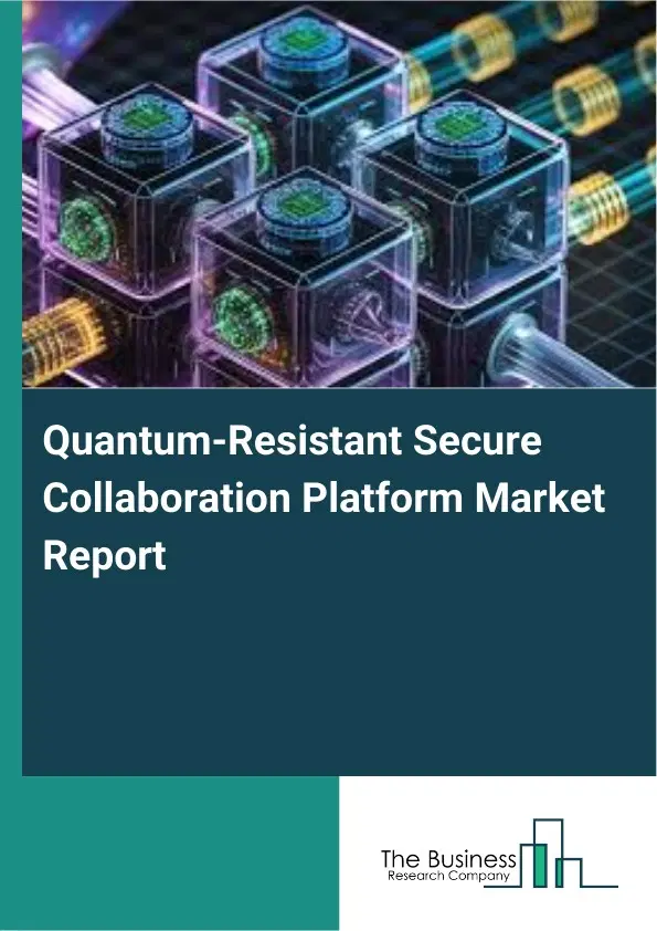 Global Quantum-Resistant Secure Collaboration Platform Market Report 2026 Global Quantum-Resistant Secure Collaboration Platform Market Report 2026