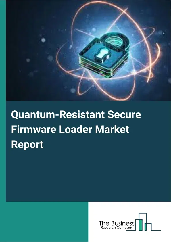 Global Quantum-Resistant Secure Firmware Loader Market Report 2026 Global Quantum-Resistant Secure Firmware Loader Market Report 2026