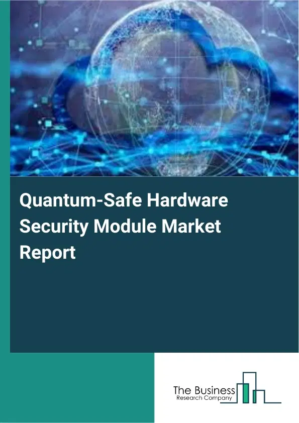 Global Quantum-Safe Hardware Security Module Market Report 2026 Global Quantum-Safe Hardware Security Module Market Report 2026