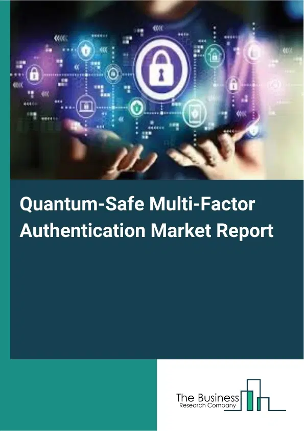 Global Quantum-Safe Multi-Factor Authentication Market Report 2026 Global Quantum-Safe Multi-Factor Authentication Market Report 2026