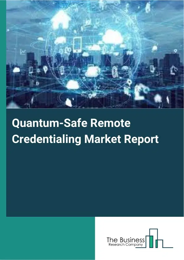 Quantum-Safe Remote Credentialing Market Report 2026 Quantum-Safe Remote Credentialing Market Report 2026