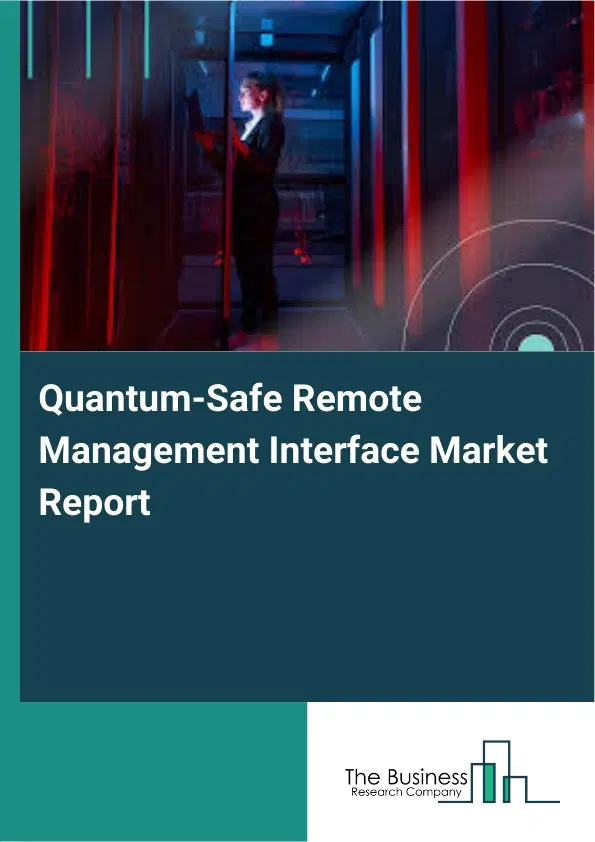 Global Quantum-Safe Remote Management Interface Market Report 2026 Global Quantum-Safe Remote Management Interface Market Report 2026