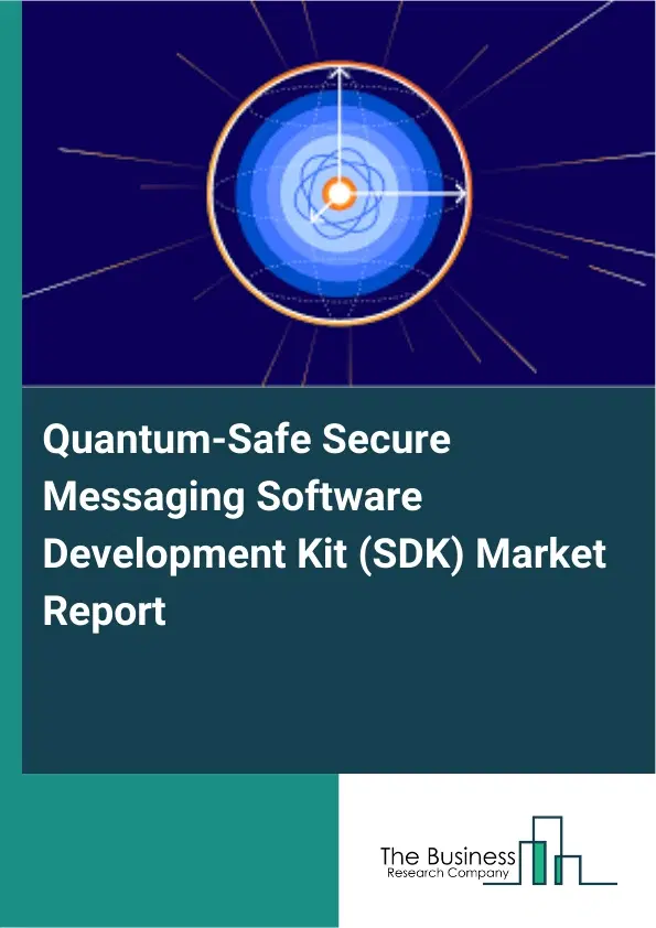 Global Quantum-Safe Secure Messaging Software Development Kit (SDK) Market Report 2026 Global Quantum-Safe Secure Messaging Software Development Kit (SDK) Market Report 2026
