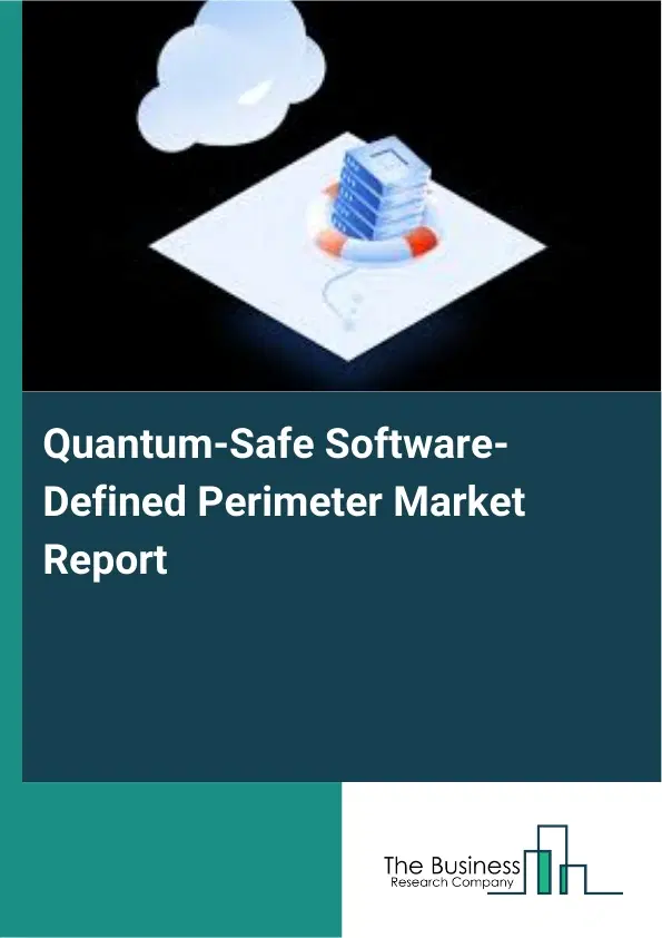 Global Quantum-Safe Software-Defined Perimeter Market Report 2026 Global Quantum-Safe Software-Defined Perimeter Market Report 2026