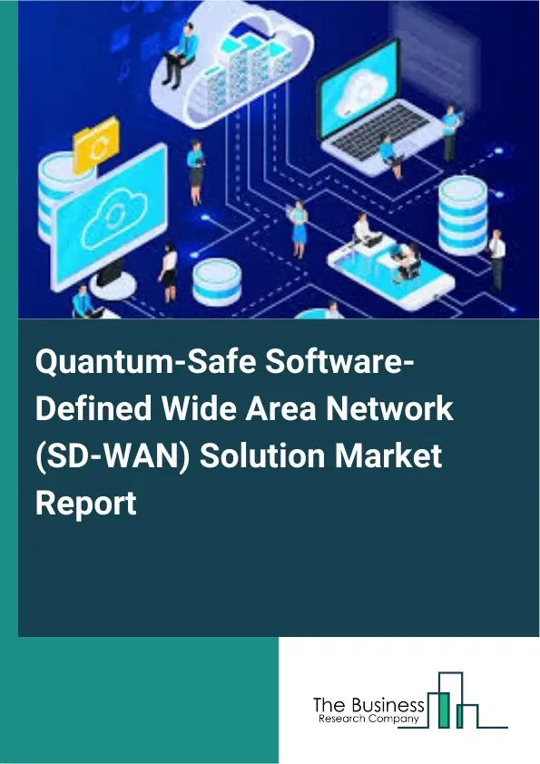 Global Quantum-Safe Software-Defined Wide Area Network (SD-WAN) Solution Market Report 2026 Global Quantum-Safe Software-Defined Wide Area Network (SD-WAN) Solution Market Report 2026