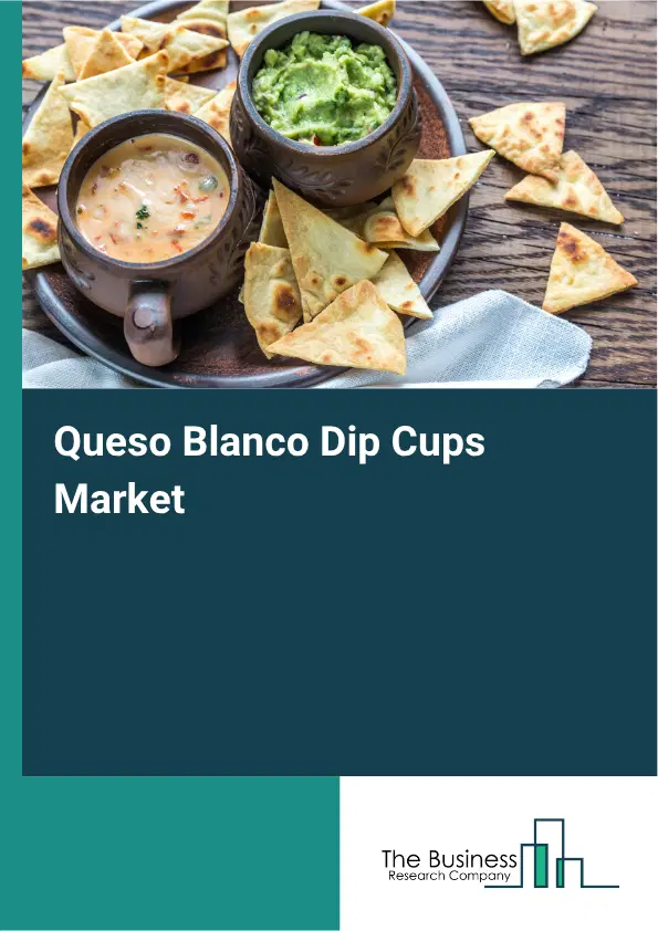 Queso Blanco Dip Cups Market Report 2026 Queso Blanco Dip Cups Market Report 2026