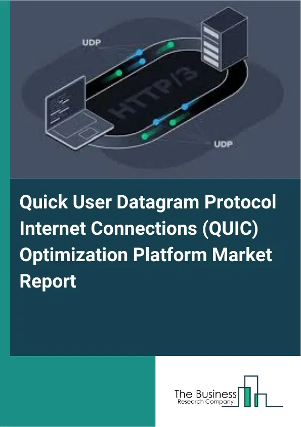 Global Quick User Datagram Protocol Internet Connections (QUIC) Optimization Platform Market Report 2026 Global Quick User Datagram Protocol Internet Connections (QUIC) Optimization Platform Market Report 2026