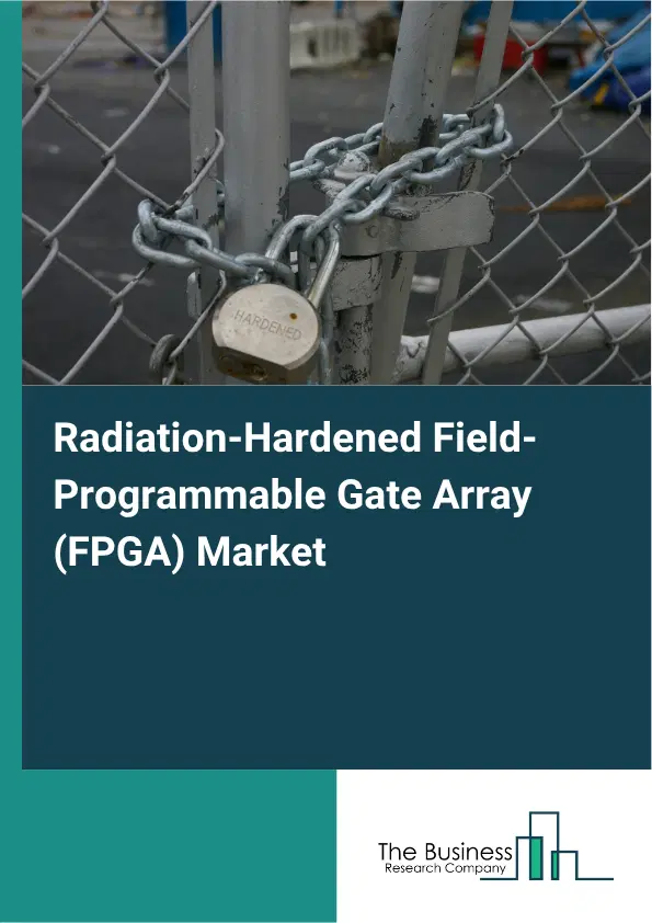 Radiation-Hardened Field-Programmable Gate Array (FPGA) Market Report 2026 Radiation-Hardened Field-Programmable Gate Array (FPGA) Market Report 2026