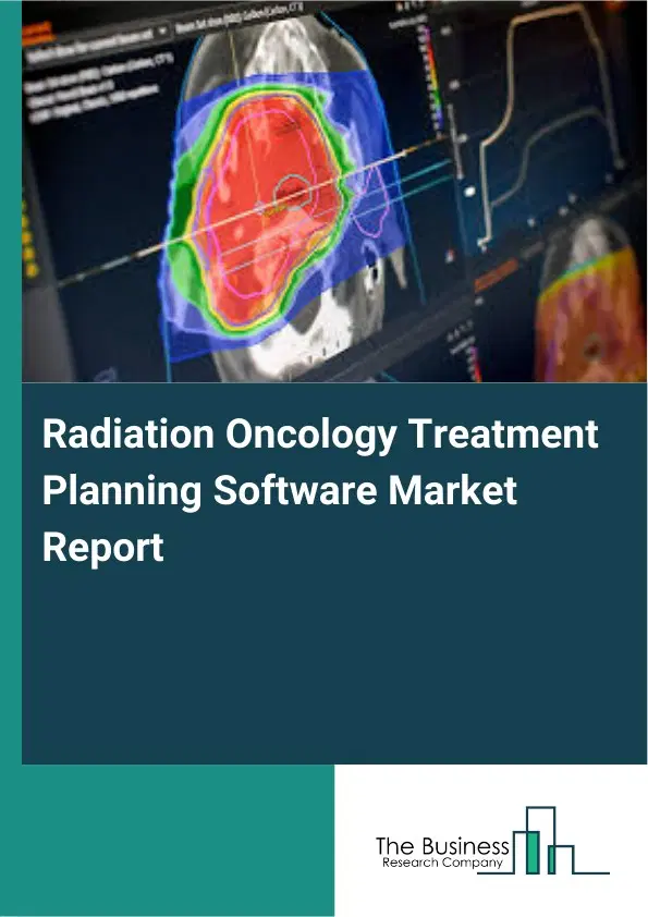 Global Radiation Oncology Treatment Planning Software Market Report 2026 Global Radiation Oncology Treatment Planning Software Market Report 2026