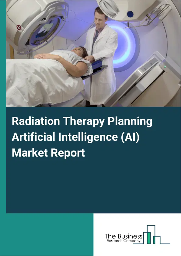Global Radiation Therapy Planning Artificial Intelligence (AI) Market Report 2026 Global Radiation Therapy Planning Artificial Intelligence (AI) Market Report 2026