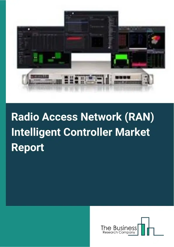 Global Radio Access Network (RAN) Intelligent Controller Market Report 2026 Global Radio Access Network (RAN) Intelligent Controller Market Report 2026