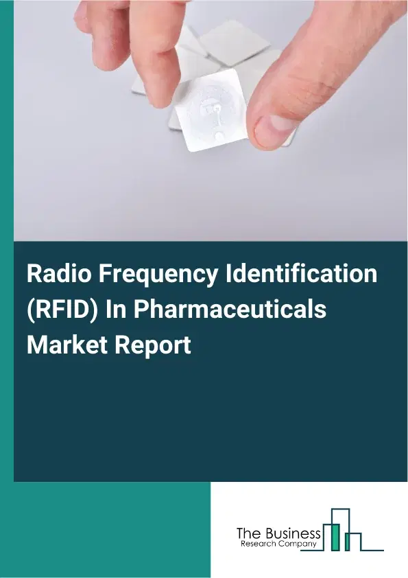 Global Radio Frequency Identification (RFID) In Pharmaceuticals Market Report 2026 Global Radio Frequency Identification (RFID) In Pharmaceuticals Market Report 2026