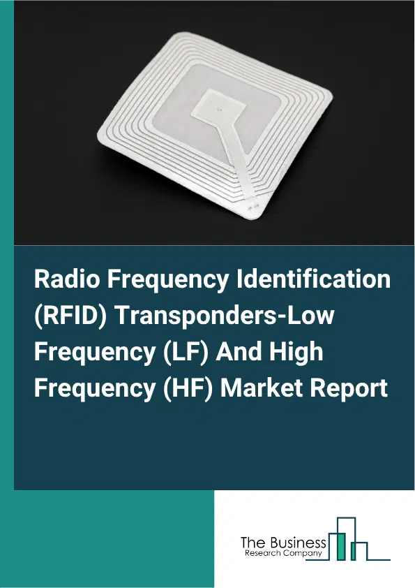 Radio Frequency Identification (RFID) Transponders-Low Frequency (LF) And High Frequency (HF) Market Report 2026 Radio Frequency Identification (RFID) Transponders-Low Frequency (LF) And High Frequency (HF) Market Report 2026
