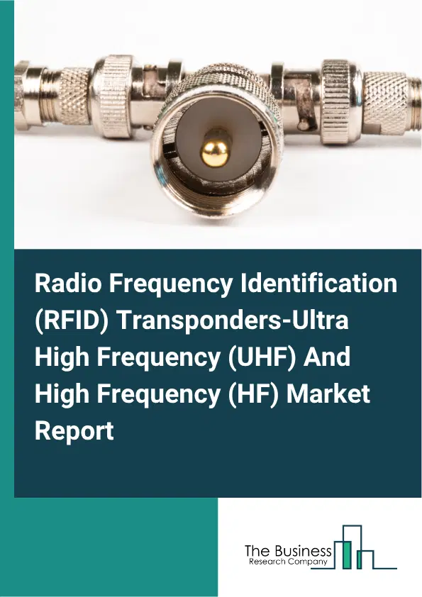 Radio Frequency Identification (RFID) Transponders-Ultra High Frequency (UHF) And High Frequency (HF) Market Report 2026 Radio Frequency Identification (RFID) Transponders-Ultra High Frequency (UHF) And High Frequency (HF) Market Report 2026