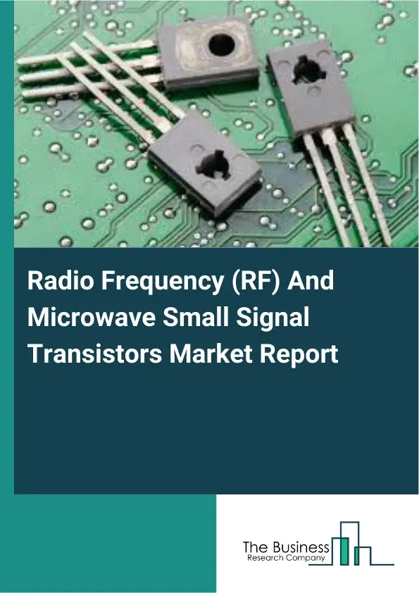 Global Radio Frequency (RF) And Microwave Small Signal Transistors Market Report 2026 Global Radio Frequency (RF) And Microwave Small Signal Transistors Market Report 2026