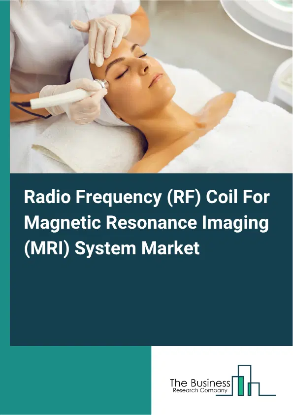 Radio Frequency (RF) Coil For Magnetic Resonance Imaging (MRI) System Market Report 2026 Radio Frequency (RF) Coil For Magnetic Resonance Imaging (MRI) System Market Report 2026