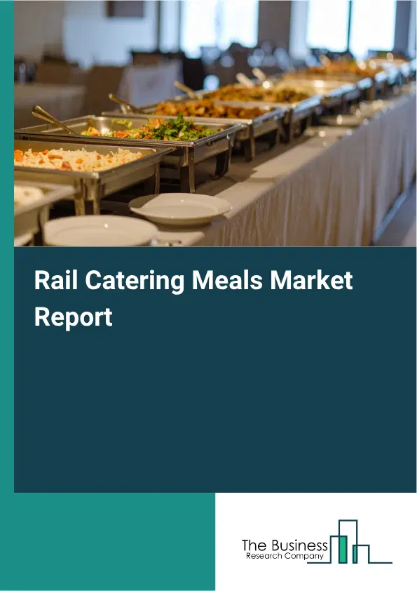 Rail Catering Meals Market Report 2026 Rail Catering Meals Market Report 2026