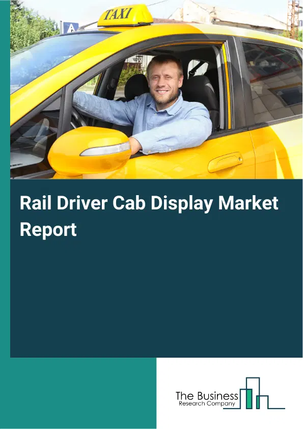 Global Rail Driver Cab Display Market Report 2026 Global Rail Driver Cab Display Market Report 2026