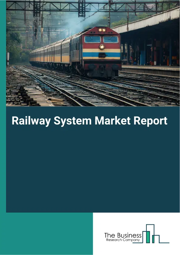 Global Railway System Market Report 2026 Global Railway System Market Report 2026