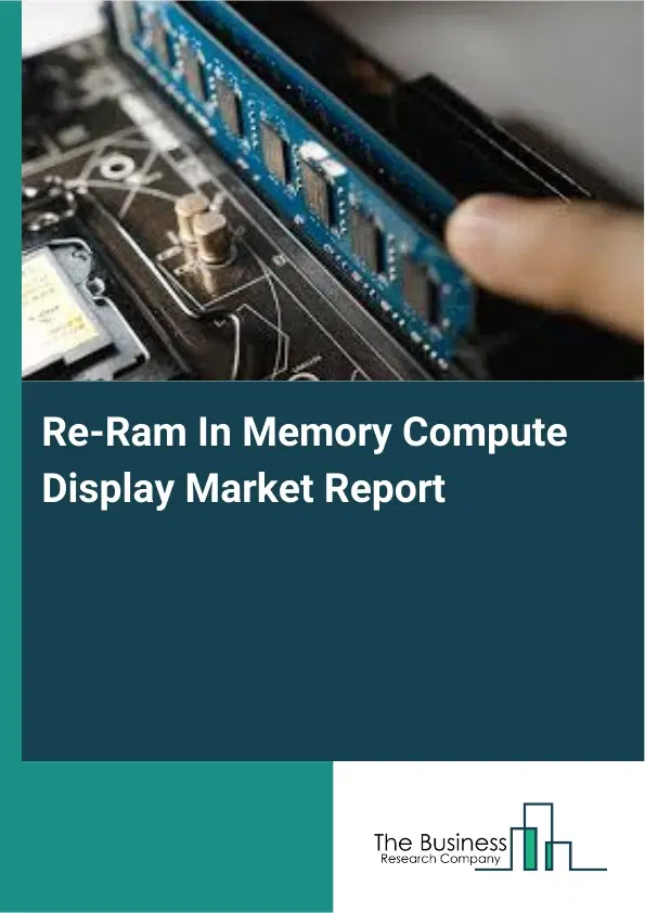 Global Re-Ram In Memory Compute Display Market Report 2026 Global Re-Ram In Memory Compute Display Market Report 2026